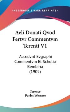 portada Aeli Donati Qvod Fertvr Commentvm Terenti V1: Accedvnt Evgraphi Commentvm Et Scholia Bembina (1902) (in Latin)