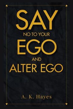 portada Say No to Your Ego and Alter Ego: Learn How To Win The Fight Against Your Ego And Be A Man Of No Ego