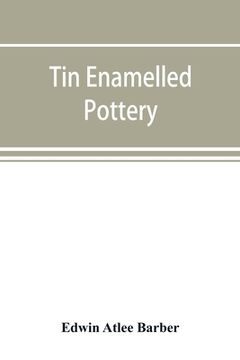 portada Tin enamelled pottery: maiolica, delft, and other stanniferous faience (en Inglés)