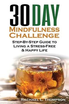 portada Mindfulness: 30 Day Mindfulness Challenge: Step-By-Step Guide to Living a Stress-Free & Happy Life (en Inglés)
