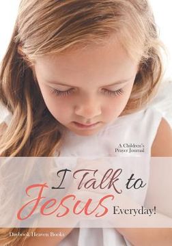 portada I Talk to Jesus Everyday!: A Children's Prayer Journal (en Inglés)