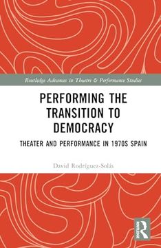 portada Performing the Transition to Democracy: Theater and Performance in 1970S Spain (Routledge Advances in Theatre & Performance Studies) (en Inglés)