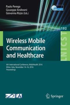 portada Wireless Mobile Communication and Healthcare: 6th International Conference, Mobihealth 2016, Milan, Italy, November 14-16, 2016, Proceedings (en Inglés)