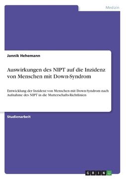 portada Auswirkungen des NIPT auf die Inzidenz von Menschen mit Down-Syndrom: Entwicklung der Inzidenz von Menschen mit Down-Syndrom nach Aufnahme des NIPT in (in German)