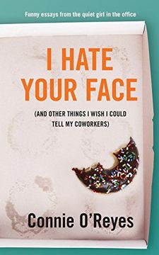 portada I Hate Your Face: (And Other Things i Wish i Could Tell my Coworkers) (en Inglés)
