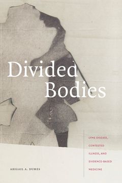 portada Divided Bodies: Lyme Disease, Contested Illness, and Evidence-Based Medicine