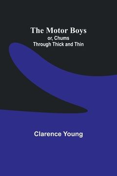 portada The Motor Boys; or, Chums Through Thick and Thin (en Inglés)