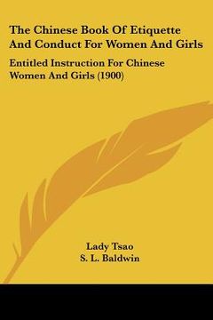 portada the chinese book of etiquette and conduct for women and girls: entitled instruction for chinese women and girls (1900) (en Inglés)