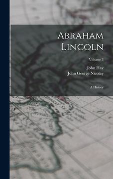 portada Abraham Lincoln: A History; Volume 3 (en Inglés)