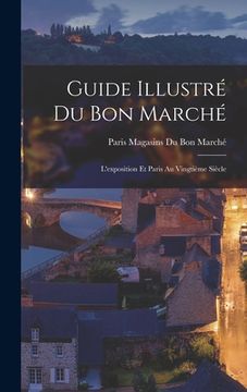 portada Guide Illustré Du Bon Marché: L'exposition Et Paris Au Vingtième Siècle (in French)