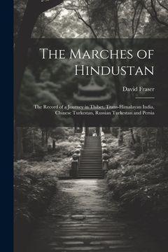 portada The Marches of Hindustan: The Record of a Journey in Thibet, Trans-Himalayan India, Chinese Turkestan, Russian Turkestan and Persia (en Inglés)