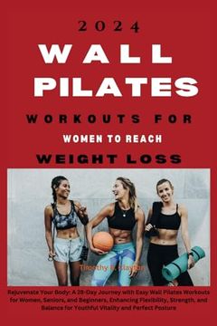 portada 2024 Wall Pilates Workouts for Women to Reach Weight Loss: Rejuvenate Your Body: A 28-Day Journey with Easy Wall Pilates Workouts for Women, Seniors, (en Inglés)