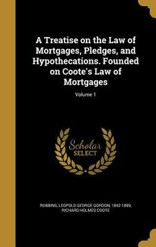 portada A Treatise on the Law of Mortgages, Pledges, and Hypothecations. Founded on Coote's Law of Mortgages; Volume 1 (en Inglés)