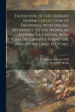 portada Exhibition of the Herbert Horne Collection of Drawings, With Special Reference to the Works of Alexander Cozens, With Some Decorative Furniture and Ot