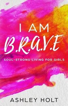 portada I Am B.R.A.V.E: Soul Strong Living for Girls