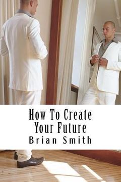 portada How To Create Your Future (in English)