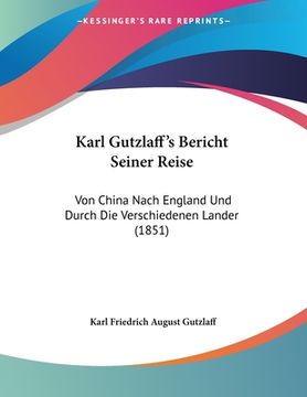 portada Karl Gutzlaff's Bericht Seiner Reise: Von China Nach England Und Durch Die Verschiedenen Lander (1851) (en Alemán)