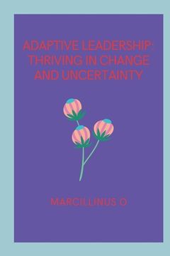 portada Adaptive Leadership: Thriving in Change and Uncertainty (in English)