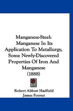 portada manganese-steel: manganese in its application to metallurgy, some newly-discovered properties of iron and manganese (1888) (en Inglés)