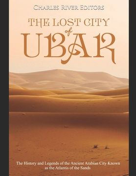 portada The Lost City of Ubar: The History and Legends of the Ancient Arabian City Known as the Atlantis of the Sands (en Inglés)