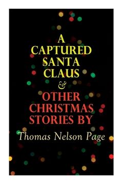 portada A Captured Santa Claus & Other Christmas Stories by Thomas Nelson Page: Christmas Specials Series (in English)
