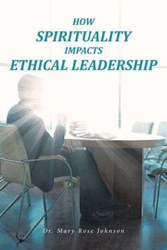 portada How Spirituality Impacts Ethical Leadership (en Inglés)