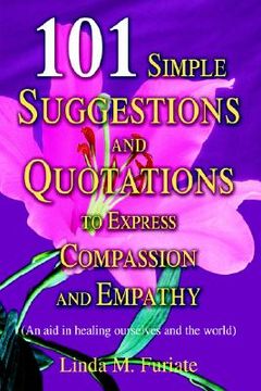 portada 101 simple suggestions and quotations to express compassion and empathy: an aid in healing ourselves and the world (en Inglés)