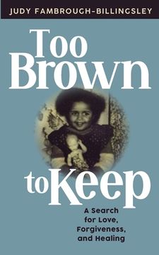 portada Too Brown to Keep: A Search for Love, Forgiveness and Healing (in English)