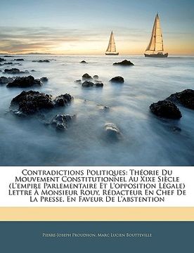 portada Contradictions Politiques: Theorie Du Mouvement Constitutionnel Au Xixe Siecle (L'Empire Parlementaire Et L'Opposition Legale) Lettre a Monsieur (en Francés)
