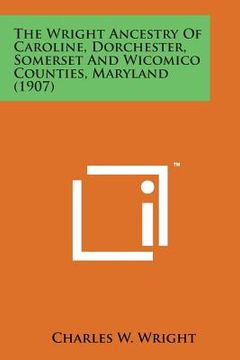 portada The Wright Ancestry of Caroline, Dorchester, Somerset and Wicomico Counties, Maryland (1907)