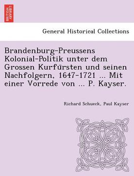 portada Brandenburg-Preussens Kolonial-Politik unter dem Grossen Kurfürsten und seinen Nachfolgern, 1647-1721 ... Mit einer Vorrede von ... P. Kayser. (in German)