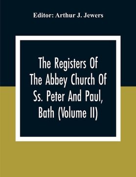 portada The Registers Of The Abbey Church Of Ss. Peter And Paul, Bath (Volume Ii) (en Inglés)