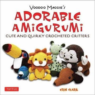portada Adorable Amigurumi - Cute and Quirky Crocheted Critters: Instructions for Crocheted Stuffed Toys 