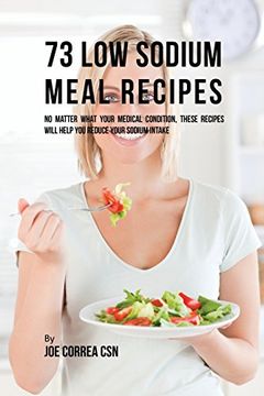 portada 73 Low Sodium Meal Recipes: No Matter What Your Medical Condition, These Recipes Will Help You Reduce Your Sodium Intake