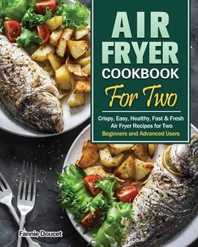 portada Air Fryer Cookbook For Two: Crispy, Easy, Healthy, Fast & Fresh Air Fryer Recipes for Two. (Beginners and Advanced Users) (in English)