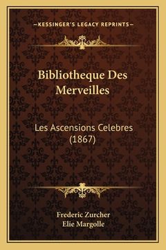 portada Bibliotheque Des Merveilles: Les Ascensions Celebres (1867) (in French)