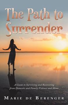 portada The Path to Surrender: A Guide to Surviving and Recovering from Domestic and Family Violence and Abuse (en Inglés)
