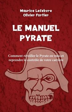 portada Le Manuel Pyrate: Comment réveiller le Pyrate en vous et reprendre le contrôle de votre carrière (in French)