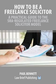 portada How to Be a Freelance Solicitor: A Practical Guide to the SRA-Regulated Freelance Solicitor Model (en Inglés)