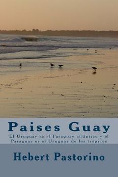 portada Paises Guay: El Uruguay es el Paraguay atlántico y el Paraguay es el Uruguay de los trópicos