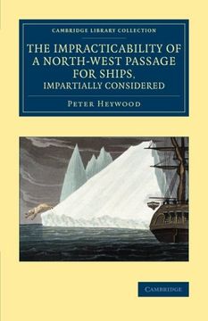 portada The Impracticability of a North-West Passage for Ships, Impartially Considered (Cambridge Library Collection - Polar Exploration) (in English)
