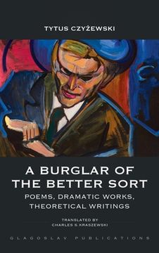 portada A Burglar of the Better Sort: Poems, Dramatic Works, Theoretical Writings