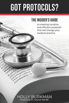portada Got Protocols?: Insiders guide to creating lucrative and efficient protocols that will change your practice. (en Inglés)