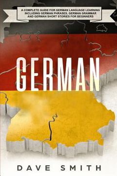 portada German: A Complete Guide for German Language Learning Including German Phrases, German Grammar and German Short Stories for Beginners [Idioma Inglés] (en Inglés)