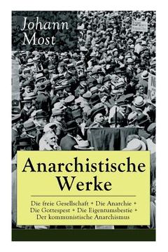 portada Anarchistische Werke: Die freie Gesellschaft + Die Anarchie + Die Gottespest + Die Eigentumsbestie + Der kommunistische Anarchismus: Die Pri