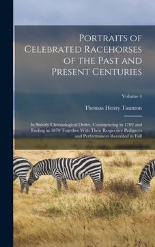portada Portraits of Celebrated Racehorses of the Past and Present Centuries: In Strictly Chronological Order, Commencing in 1702 and Ending in 1870 Together (in English)
