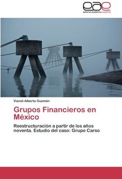 portada Grupos Financieros en México: Reestructuración a partir de los años noventa. Estudio del caso: Grupo Carso
