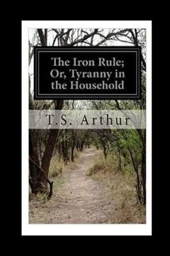 portada The Iron Rule or, Tyranny in the Household (en Inglés)