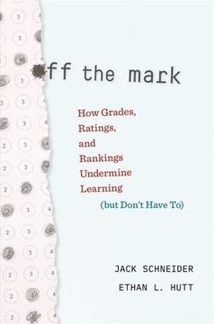 portada Off the Mark: How Grades, Ratings, and Rankings Undermine Learning (But Don’T Have to) (en Inglés)