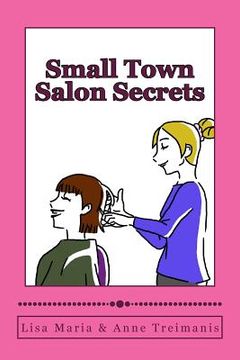 portada Small Town Salon Secrets: True stories about the stylists from Lisa's Classic Cuts that will make your hair curl!